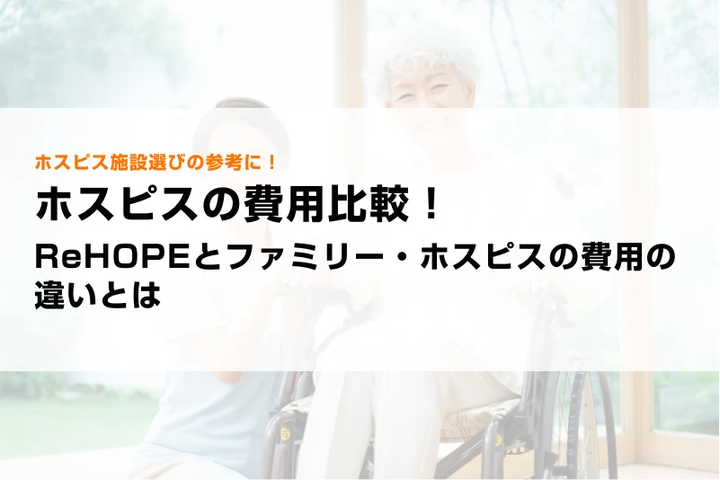 ホスピスの費用比較！ReHOPEとファミリー・ホスピスの費用の違いとは