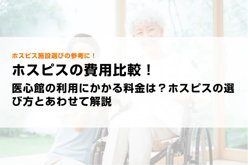 医心館の利用にかかる料金は？ホスピスの選び方とあわせて解説